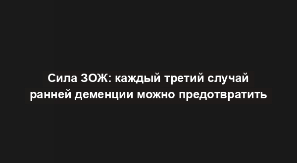 Сила ЗОЖ: каждый третий случай ранней деменции можно предотвратить
