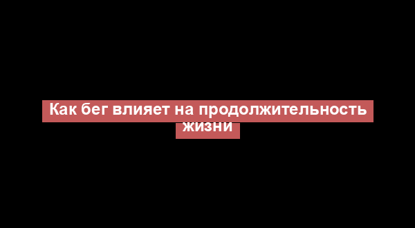 Как бег влияет на продолжительность жизни