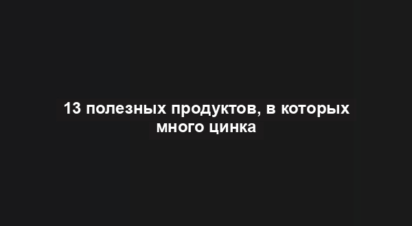 13 полезных продуктов, в которых много цинка