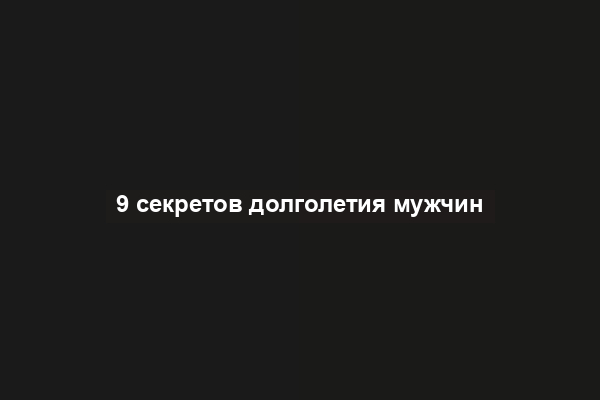 9 секретов долголетия мужчин